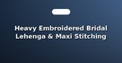 Heavy Embroidered Bridal Lehenga & Maxi Stitching