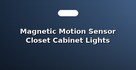 Magnetic Motion Sensor Closet Cabinet Lights