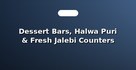 Dessert Bars, Halwa Puri & Fresh Jalebi Counters