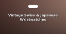 Vintage Swiss & Japanese Wristwatches