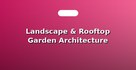 Landscape & Rooftop Garden Architecture