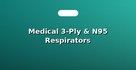 Medical 3-Ply & N95 Respirators