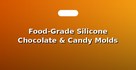 Food-Grade Silicone Chocolate & Candy Molds