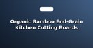 Organic Bamboo End-Grain Kitchen Cutting Boards