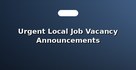 Urgent Local Job Vacancy Announcements
