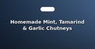 Homemade Mint, Tamarind & Garlic Chutneys