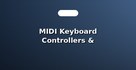 MIDI Keyboard Controllers & Synthesizers