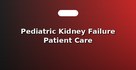 Pediatric Kidney Failure Patient Care