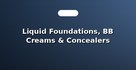 Liquid Foundations, BB Creams & Concealers