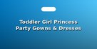 Toddler Girl Princess Party Gowns & Dresses