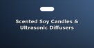 Scented Soy Candles & Ultrasonic Diffusers