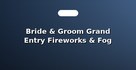 Bride & Groom Grand Entry Fireworks & Fog Smoke