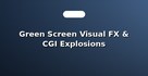 Green Screen Visual FX & CGI Explosions