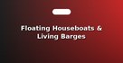 Floating Houseboats & Living Barges