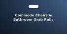 Commode Chairs & Bathroom Grab Rails