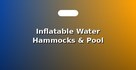 Inflatable Water Hammocks & Pool Mattresses