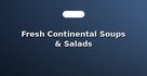 Fresh Continental Soups & Salads