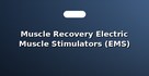 Muscle Recovery Electric Muscle Stimulators (EMS)