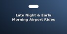 Late Night & Early Morning Airport Rides