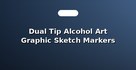 Dual Tip Alcohol Art Graphic Sketch Markers