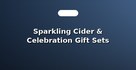 Sparkling Cider & Celebration Gift Sets
