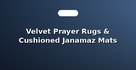 Velvet Prayer Rugs & Cushioned Janamaz Mats