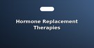 Hormone Replacement Therapies