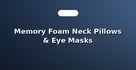 Memory Foam Neck Pillows & Eye Masks