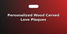 Personalized Wood Carved Love Plaques