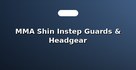 MMA Shin Instep Guards & Headgear