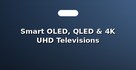 Smart OLED, QLED & 4K UHD Televisions