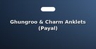 Ghungroo & Charm Anklets (Payal)