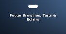 Fudge Brownies, Tarts & Eclairs