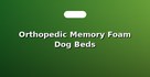 Orthopedic Memory Foam Dog Beds