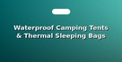 Waterproof Camping Tents & Thermal Sleeping Bags