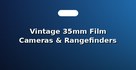 Vintage 35mm Film Cameras & Rangefinders