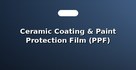 Ceramic Coating & Paint Protection Film (PPF)