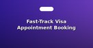 Fast-Track Visa Appointment Booking