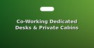 Co-Working Dedicated Desks & Private Cabins