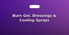 Burn Gel, Dressings & Cooling Sprays