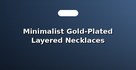 Minimalist Gold-Plated Layered Necklaces