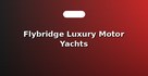 Flybridge Luxury Motor Yachts
