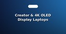 Creator & 4K OLED Display Laptops