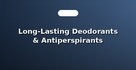 Long-Lasting Deodorants & Antiperspirants