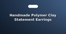 Handmade Polymer Clay Statement Earrings