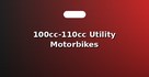 100cc-110cc Utility Motorbikes