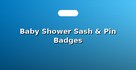 Baby Shower Sash & Pin Badges