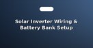 Solar Inverter Wiring & Battery Bank Setup