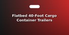 Flatbed 40-Foot Cargo Container Trailers
