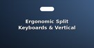 Ergonomic Split Keyboards & Vertical Mice